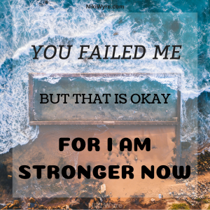 You Failed Me But That Is Okay For I Am Stronger Now... - Niki Wyre